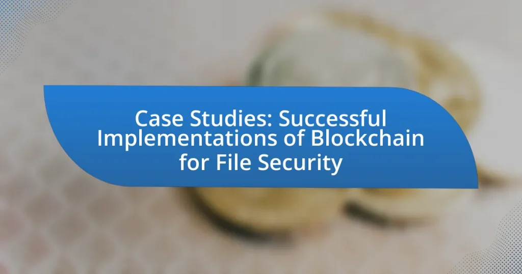 Case Studies: Successful Implementations of Blockchain for File Security