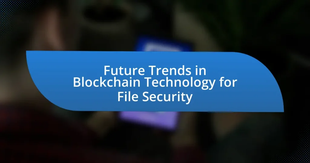 Future Trends in Blockchain Technology for File Security