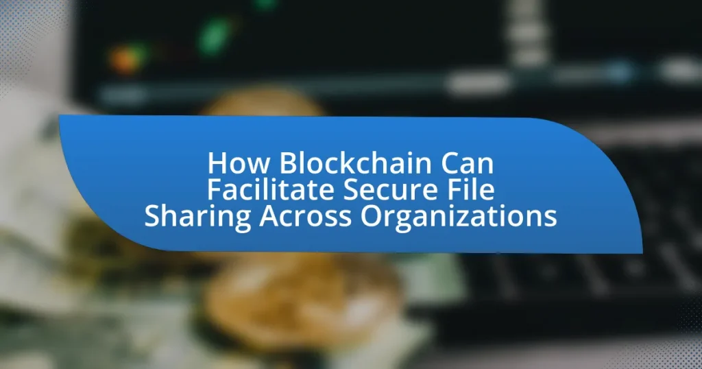 How Blockchain Can Facilitate Secure File Sharing Across Organizations