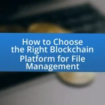 How to Choose the Right Blockchain Platform for File Management