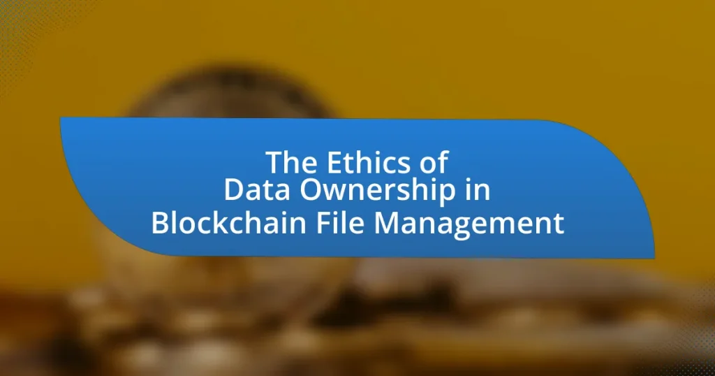 The Ethics of Data Ownership in Blockchain File Management