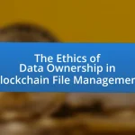 The Ethics of Data Ownership in Blockchain File Management