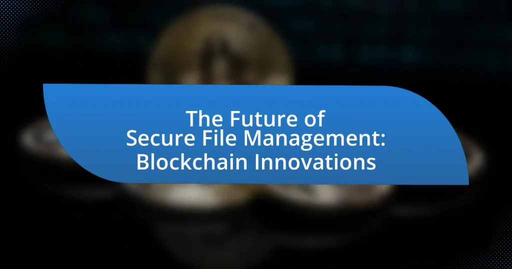 The Future of Secure File Management: Blockchain Innovations