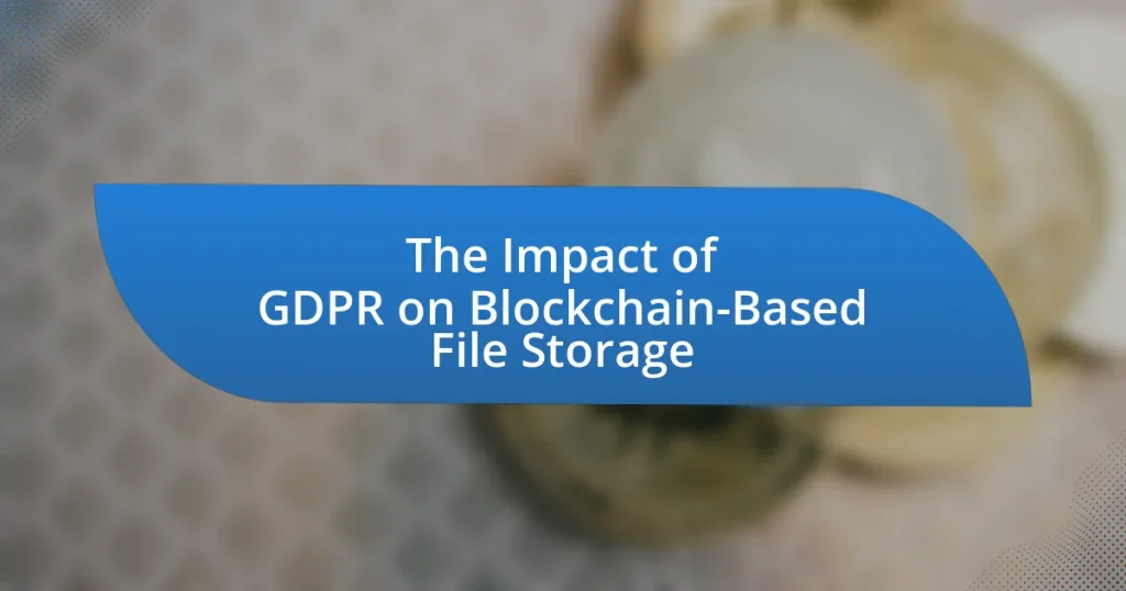 The Impact of GDPR on Blockchain-Based File Storage