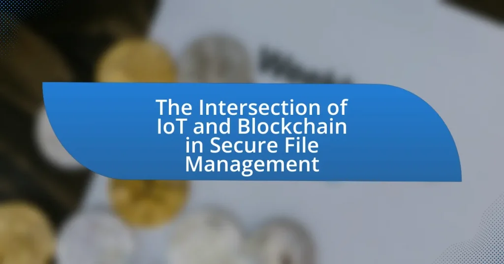 The Intersection of IoT and Blockchain in Secure File Management
