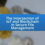 The Intersection of IoT and Blockchain in Secure File Management