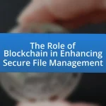 The Role of Blockchain in Enhancing Secure File Management