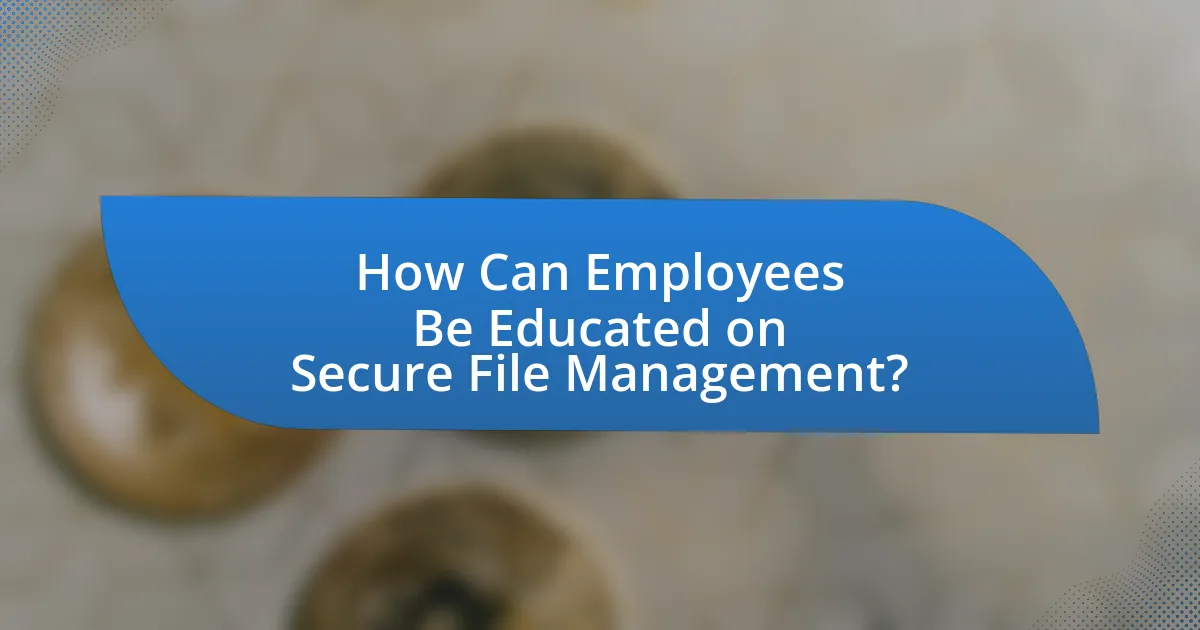 How Can Employees Be Educated on Secure File Management?