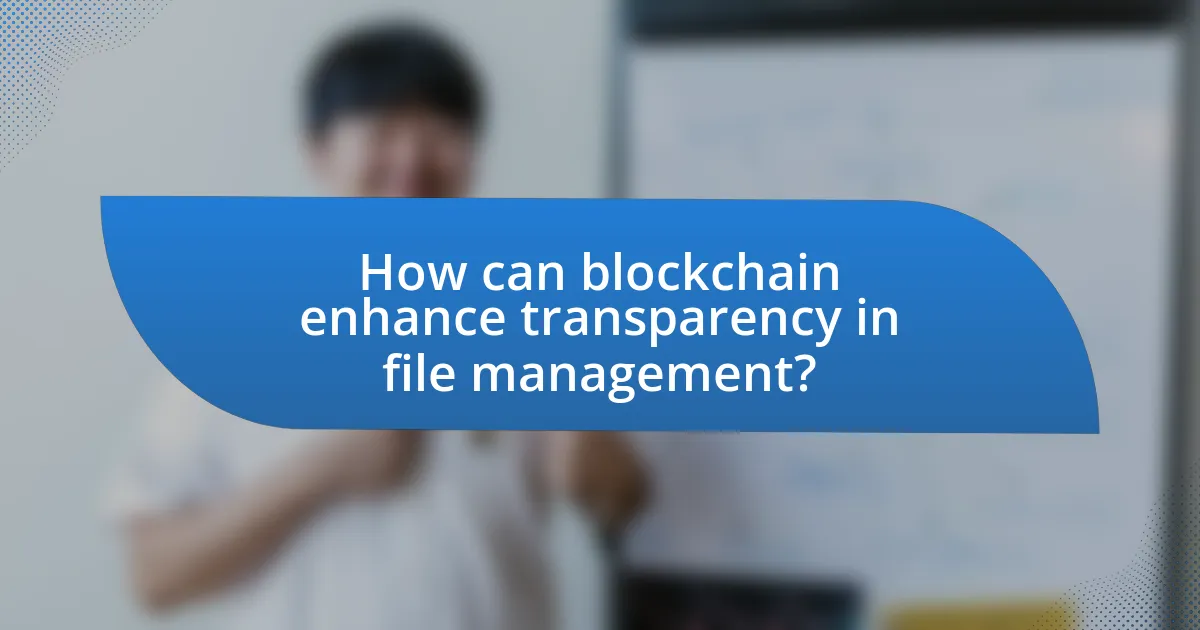 How can blockchain enhance transparency in file management?
