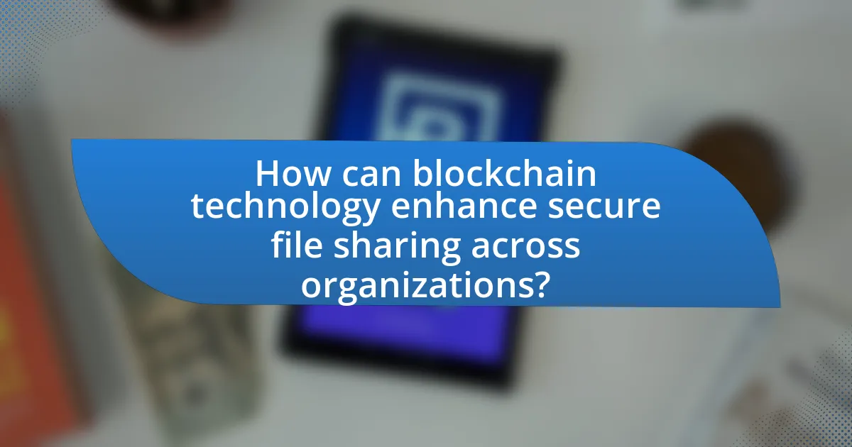 How can blockchain technology enhance secure file sharing across organizations?