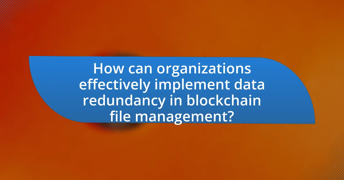 How can organizations effectively implement data redundancy in blockchain file management?