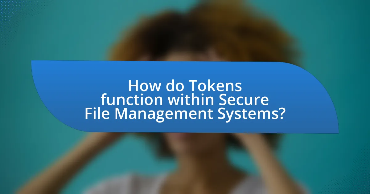 How do Tokens function within Secure File Management Systems?