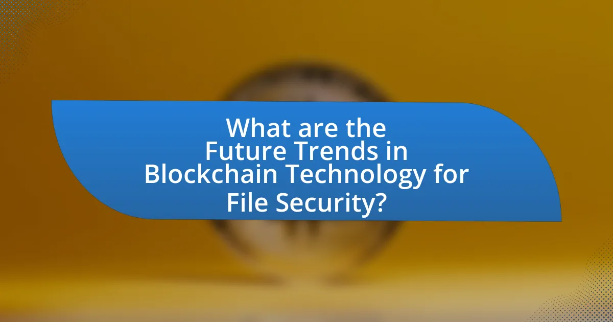 What are the Future Trends in Blockchain Technology for File Security?