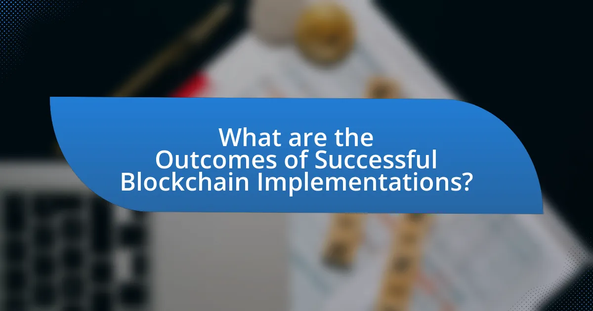 What are the Outcomes of Successful Blockchain Implementations?