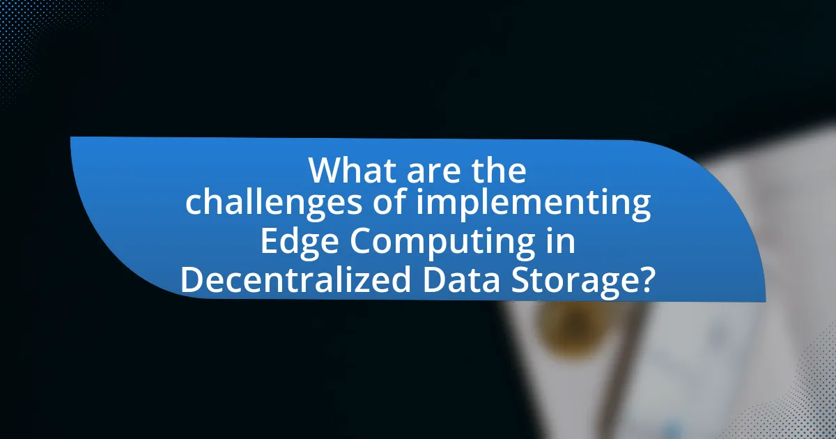 What are the challenges of implementing Edge Computing in Decentralized Data Storage?