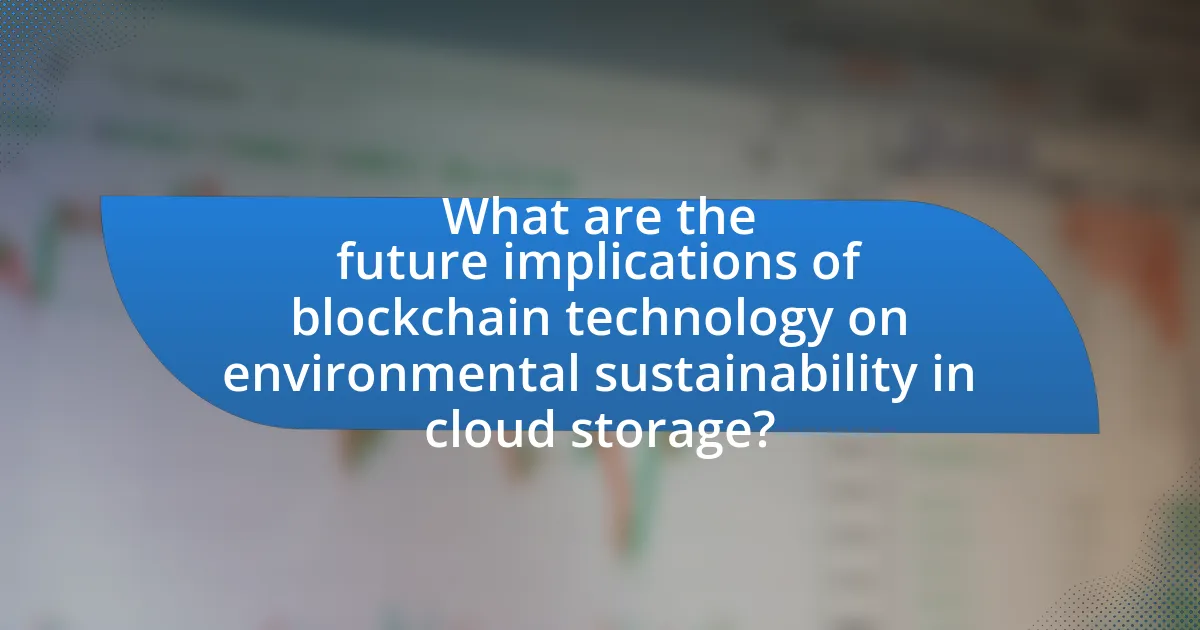 What are the future implications of blockchain technology on environmental sustainability in cloud storage?