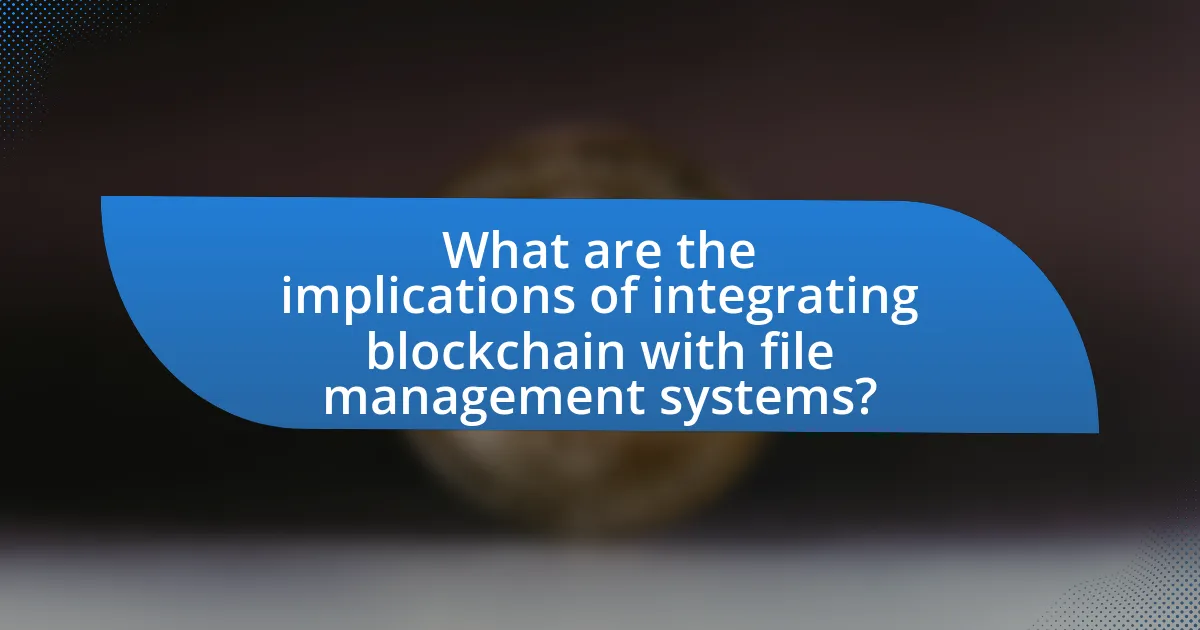 What are the implications of integrating blockchain with file management systems?