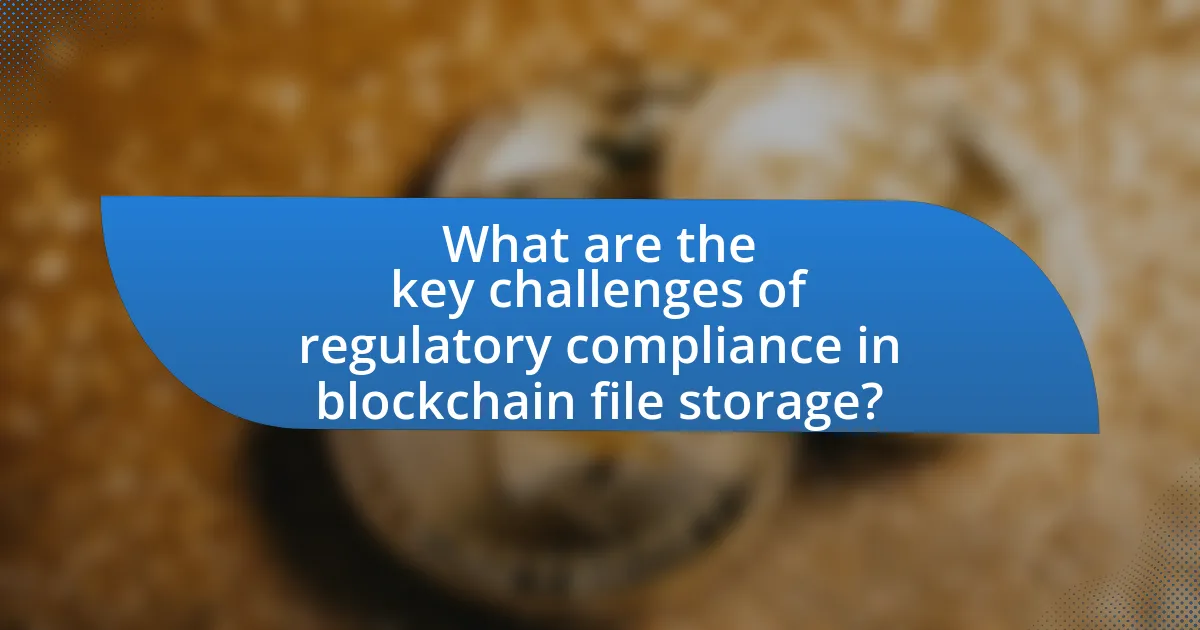 What are the key challenges of regulatory compliance in blockchain file storage?