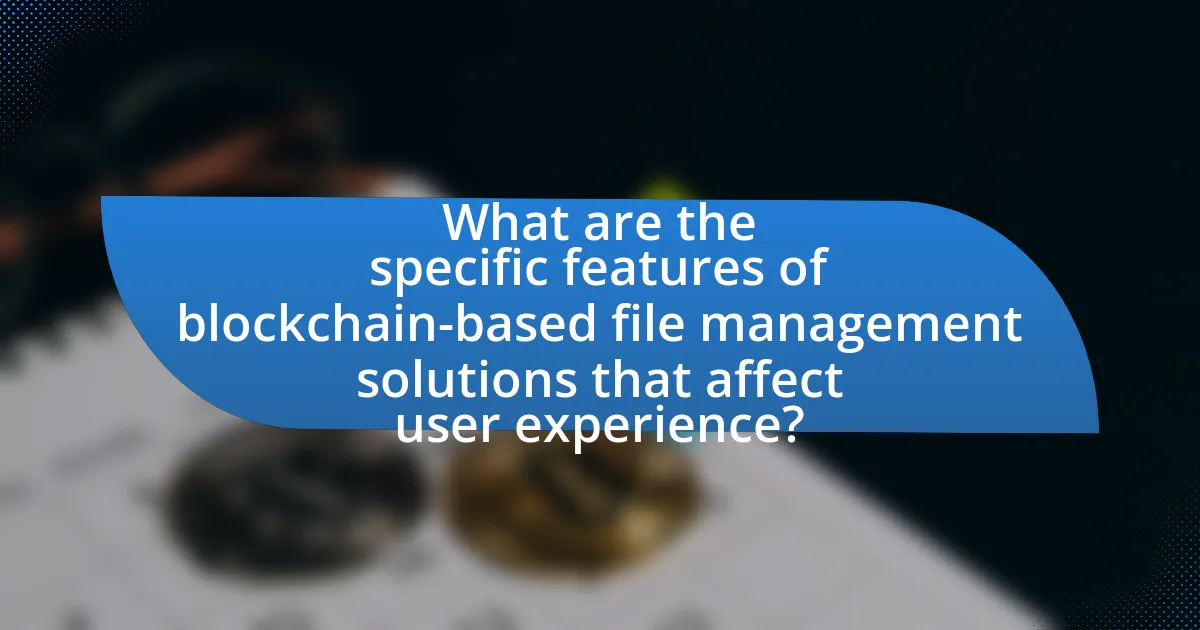 What are the specific features of blockchain-based file management solutions that affect user experience?