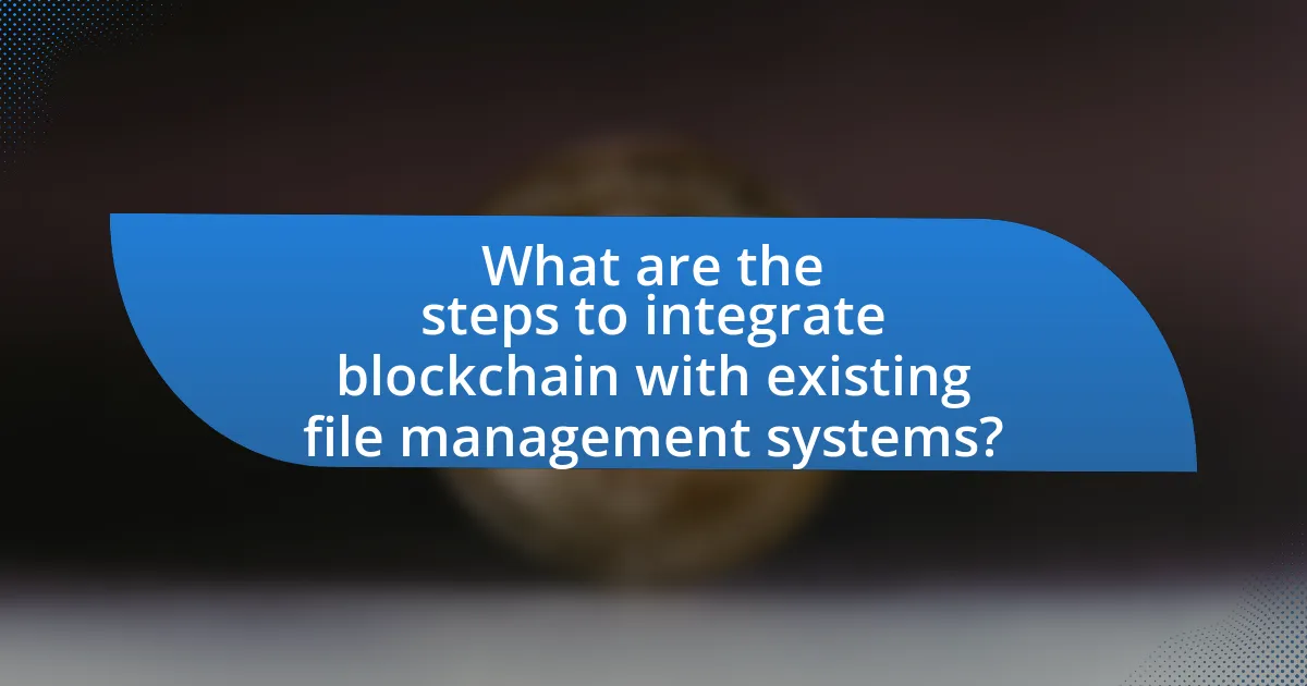 What are the steps to integrate blockchain with existing file management systems?