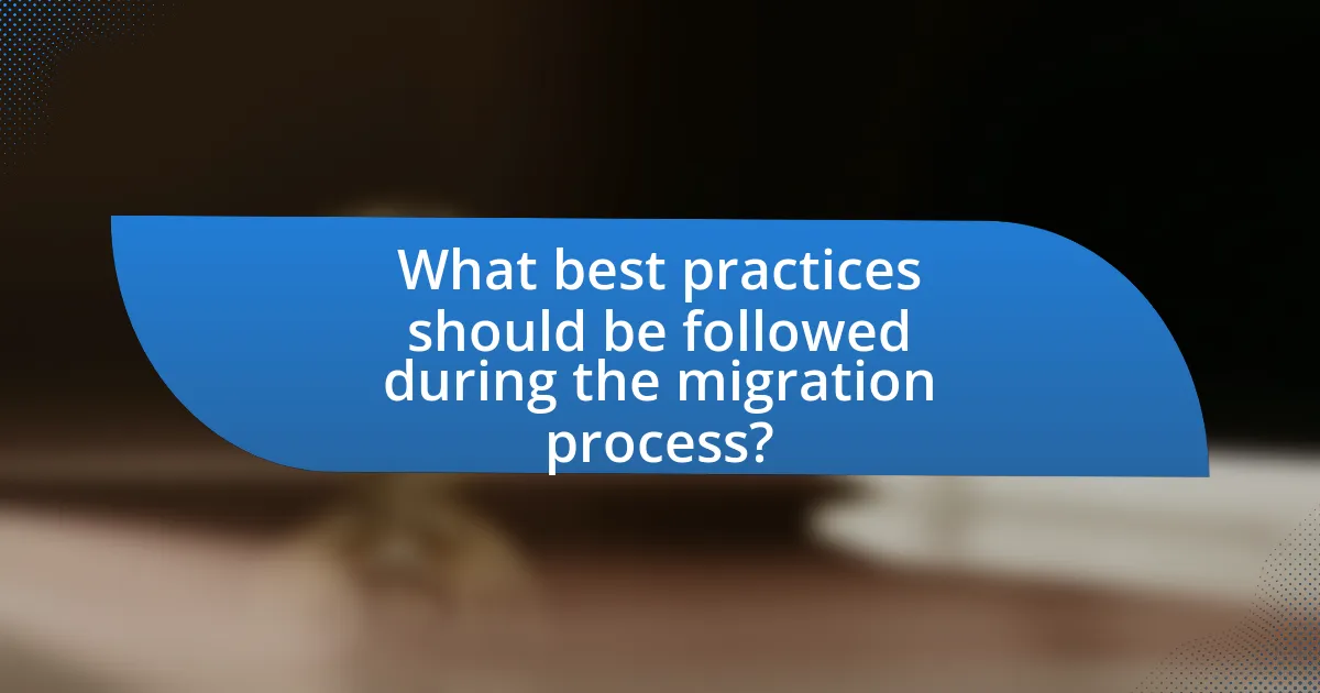 What best practices should be followed during the migration process?