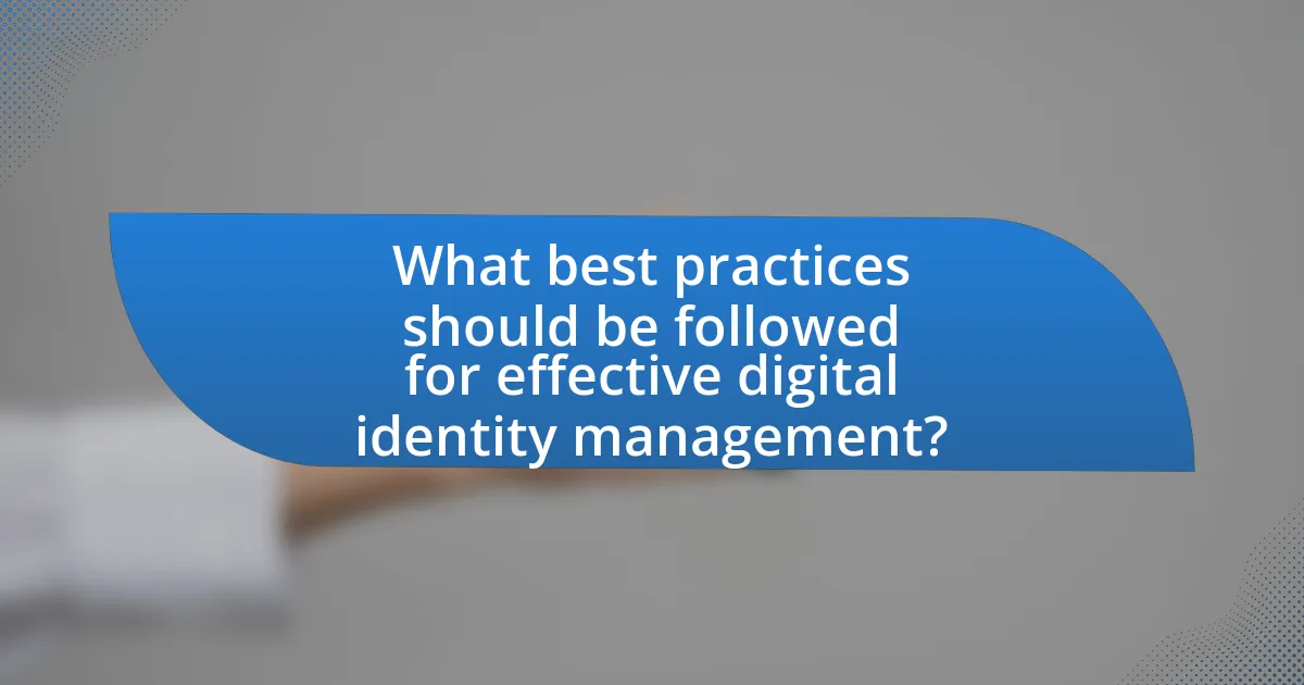 What best practices should be followed for effective digital identity management?