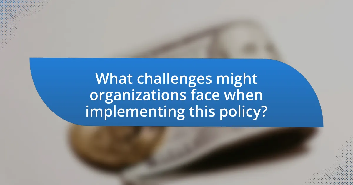 What challenges might organizations face when implementing this policy?