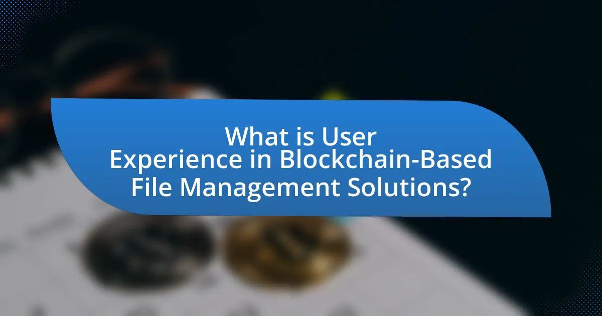 What is User Experience in Blockchain-Based File Management Solutions?